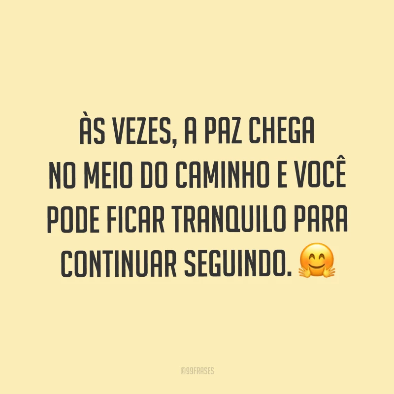 Às vezes, a paz chega no meio do caminho e você pode ficar tranquilo para continuar seguindo. ?