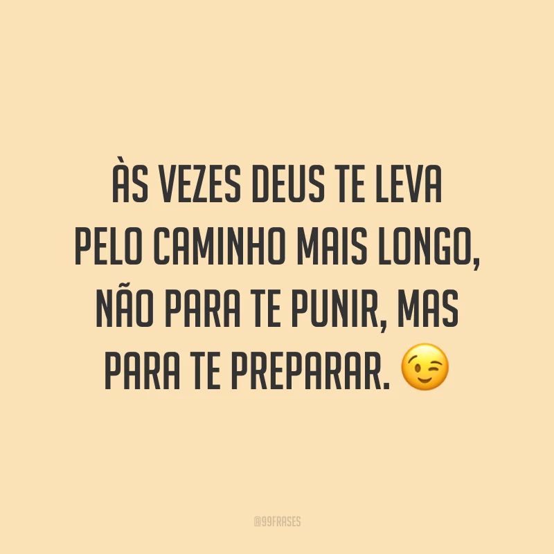 Às vezes Deus te leva pelo caminho mais longo, não para te punir, mas para te preparar. ?