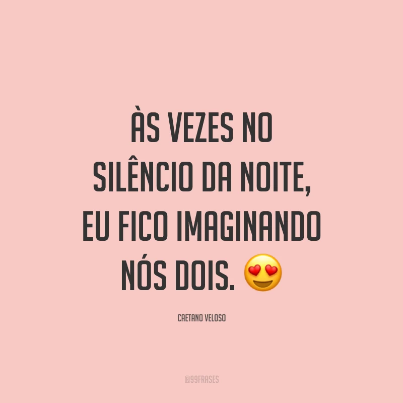 Às vezes no silêncio da noite, eu fico imaginando nós dois. 😍