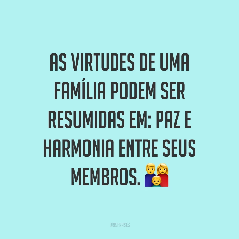 As virtudes de uma família podem ser resumidas em: paz e harmonia entre seus membros. ?