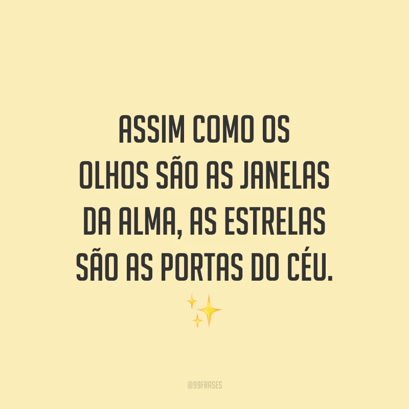 Assim como os olhos são as janelas da alma, as estrelas são as portas do céu. ✨