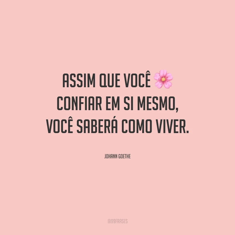 Assim que você confiar em si mesmo, você saberá como viver.