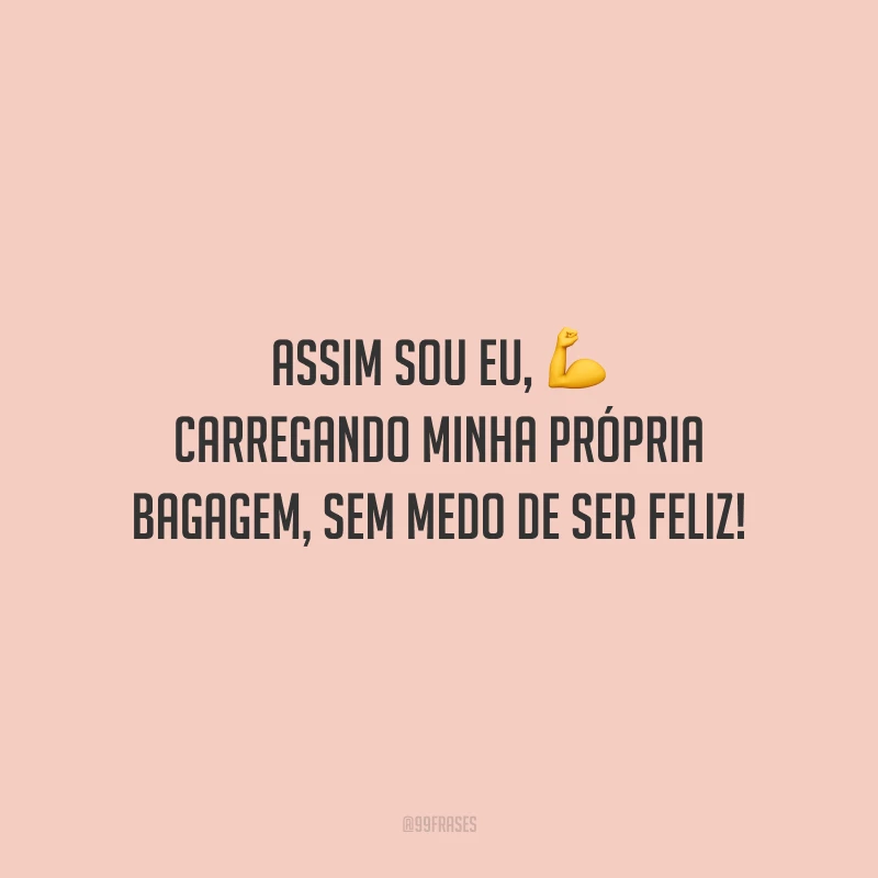 Assim sou eu, carregando minha própria bagagem, sem medo de ser feliz!