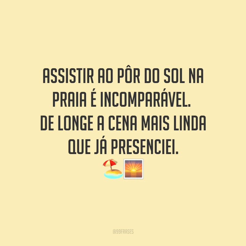 Assistir ao pôr do sol na praia é incomparável. De longe a cena mais linda que já presenciei.