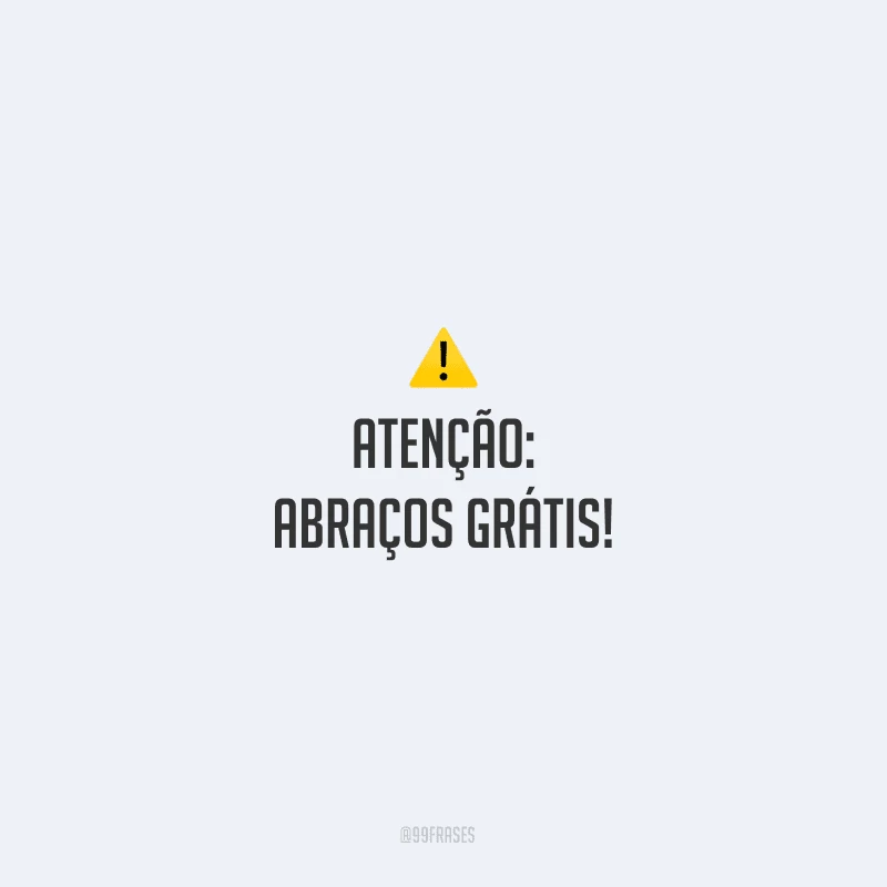 Atenção: abraços grátis!