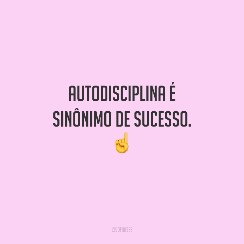 Autodisciplina é sinônimo de sucesso.  