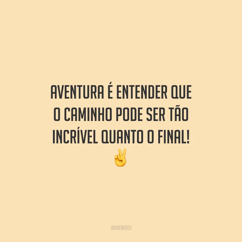 Aventura é entender que o caminho pode ser tão incrível quanto o final!