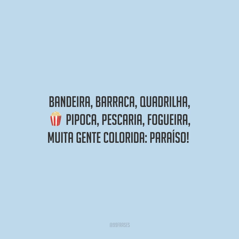 Bandeira, barraca, quadrilha, pipoca, pescaria, fogueira, muita gente colorida: paraíso! 