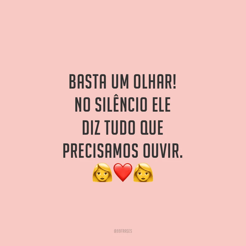 Basta um olhar! No silêncio ele diz tudo que precisamos ouvir.
