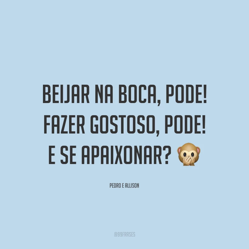 Beijar na boca, pode! Fazer gostoso, pode! E se apaixonar? 🙊