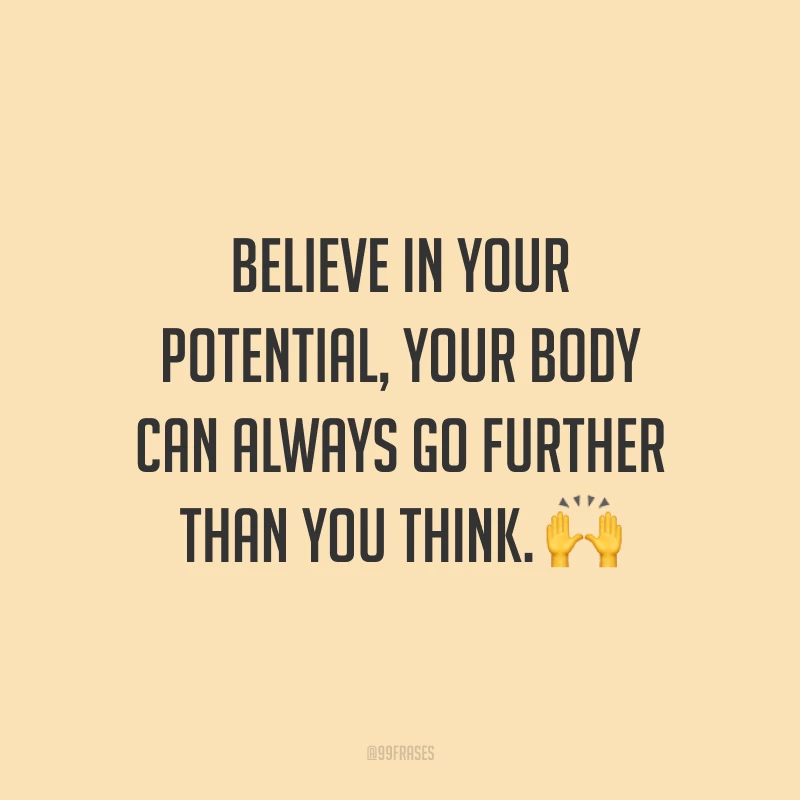 Believe in your potential, your body can always go further than you think. 🙌  (Acredite no seu potencial, seu corpo sempre pode ir mais além do que você imagina.)