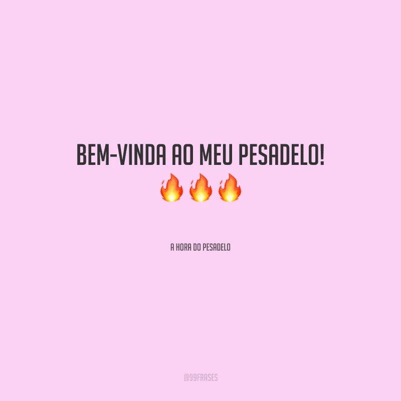 Bem-vinda ao meu pesadelo!