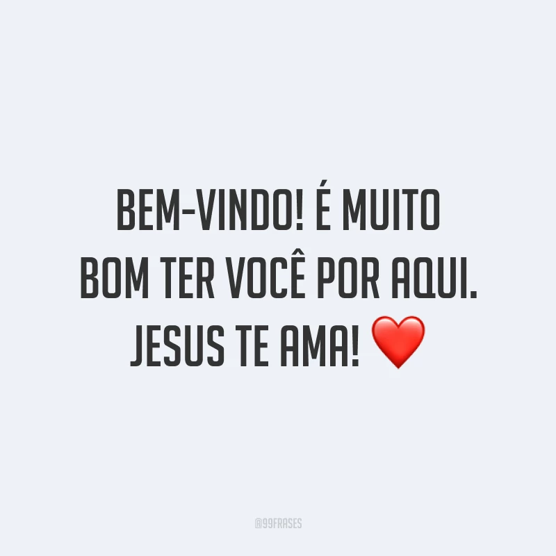 Bem-vindo! É muito bom ter você por aqui. Jesus te ama! ❤️