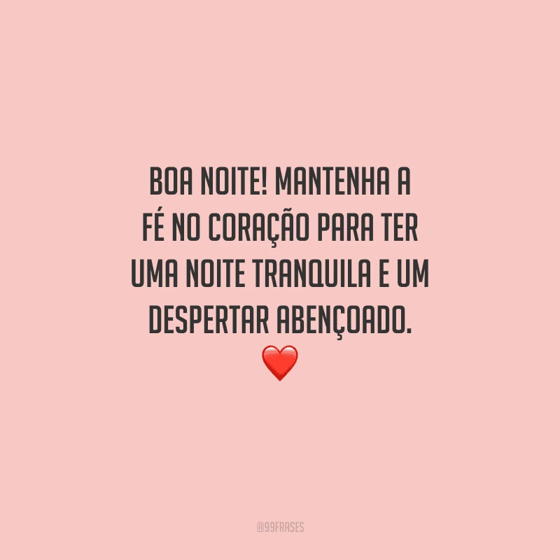 Boa noite! Mantenha a fé no coração para ter uma noite tranquila e um despertar abençoado. 