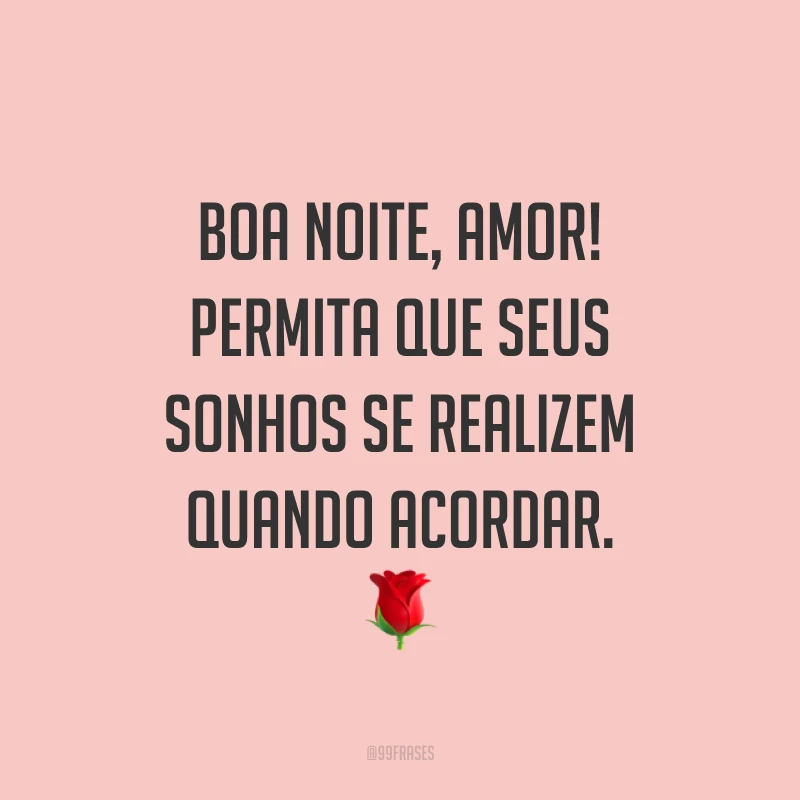Boa noite, amor! Permita que seus sonhos se realizem quando acordar. 🌹