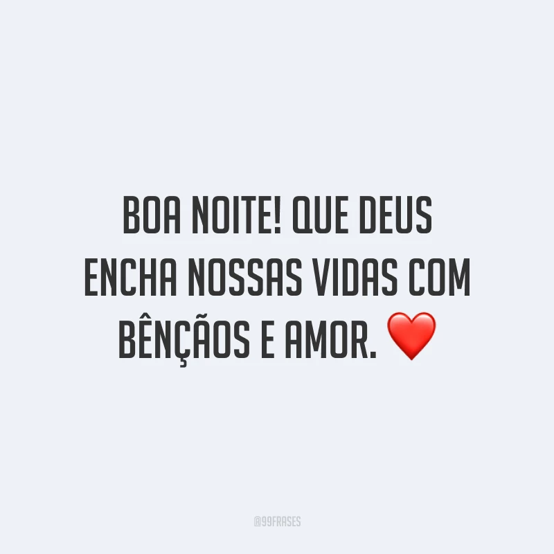 Boa noite! Que Deus encha nossas vidas com bênçãos e amor.