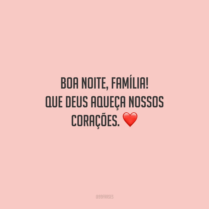 Boa noite, família! Que Deus aqueça nossos corações. 