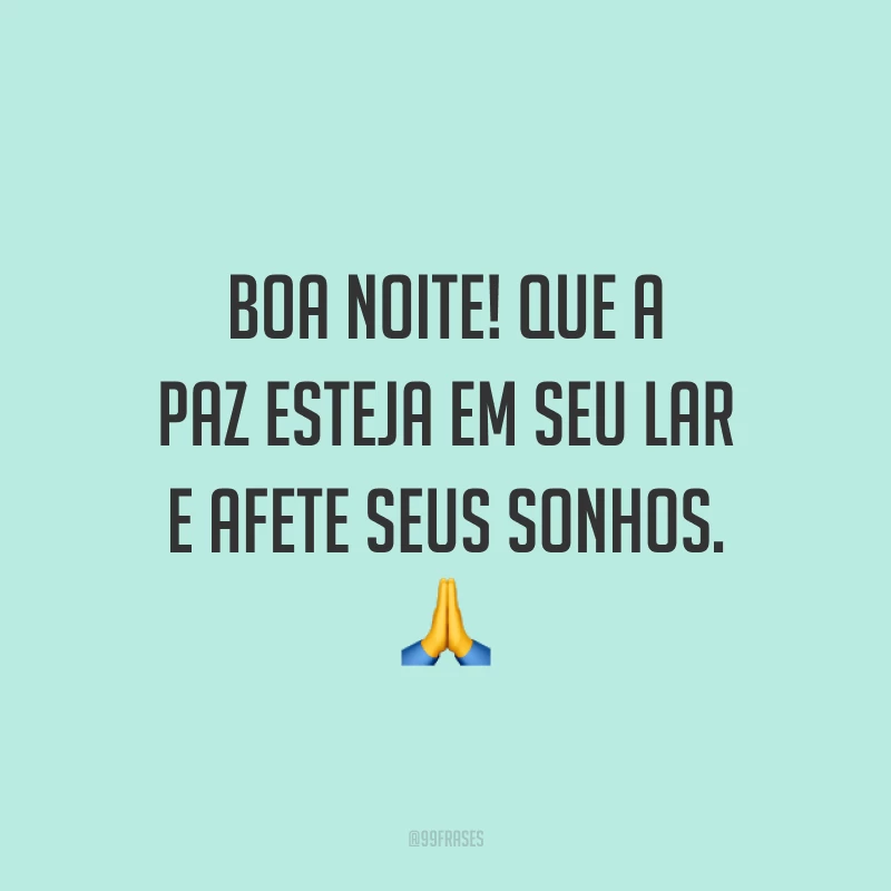 Boa noite! Que a paz esteja em seu lar e afete seus sonhos. 🙏