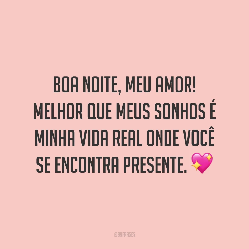 Boa noite, meu amor! Melhor que meus sonhos é minha vida real onde você se encontra presente. 💖