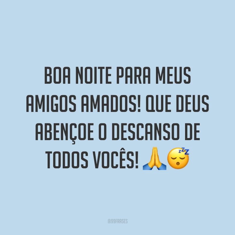 Boa noite para meus amigos amados! Que Deus abençoe o descanso de todos vocês! 🙏😴