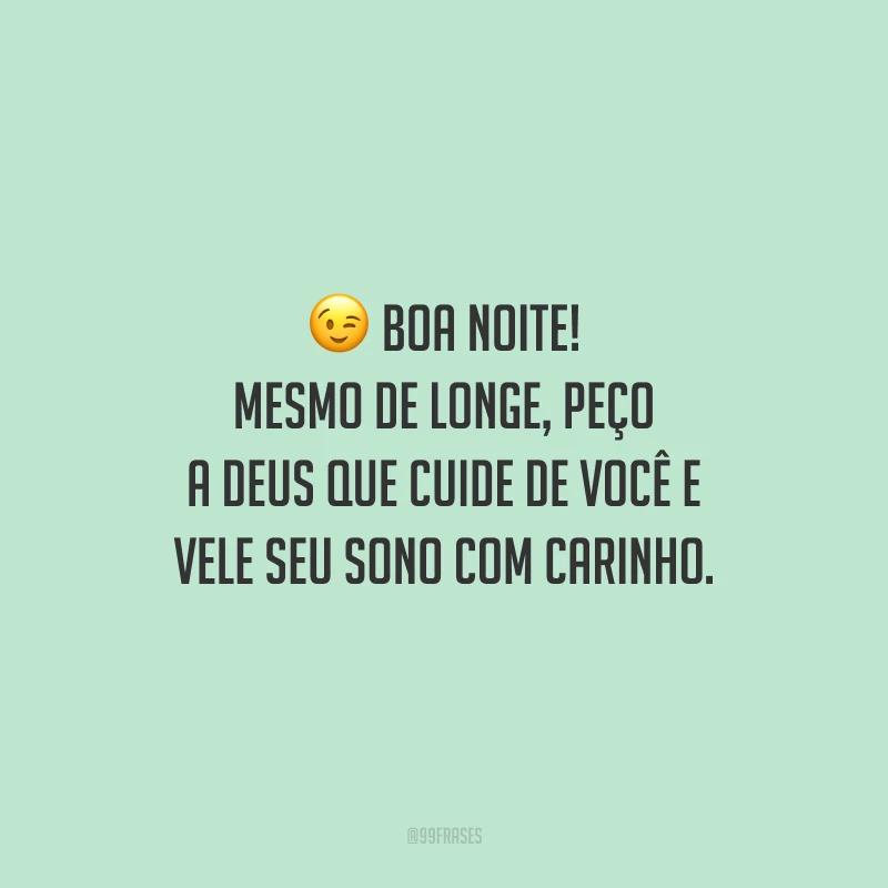 Boa noite! Mesmo de longe, peço a Deus que cuide de você e vele seu sono com carinho.