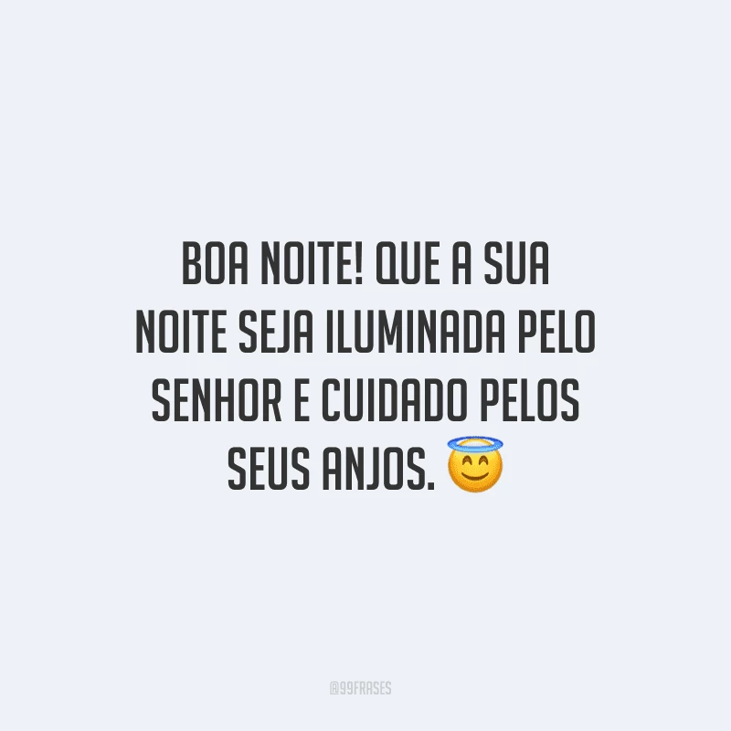 Boa noite! Que a sua noite seja iluminada pelo Senhor e cuidado pelos seus anjos.