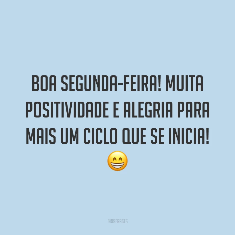 Boa segunda-feira! Muita positividade e alegria para mais um ciclo que se inicia! 😁
