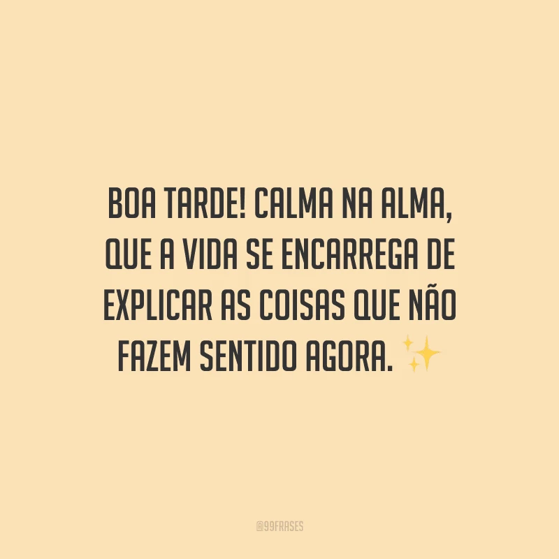 Boa tarde! Calma na alma, que a vida se encarrega de explicar as coisas que não fazem sentido agora.