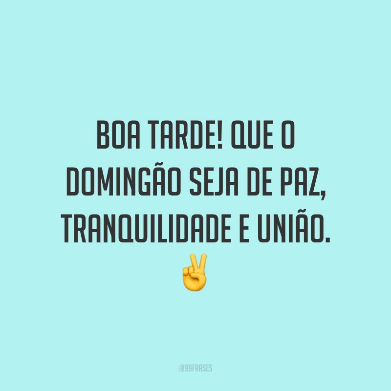 Boa tarde! Que o domingão seja de paz, tranquilidade e união.