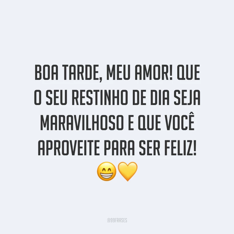 Boa tarde, meu amor! Que o seu restinho de dia seja maravilhoso e que você aproveite para ser feliz! 😁💛