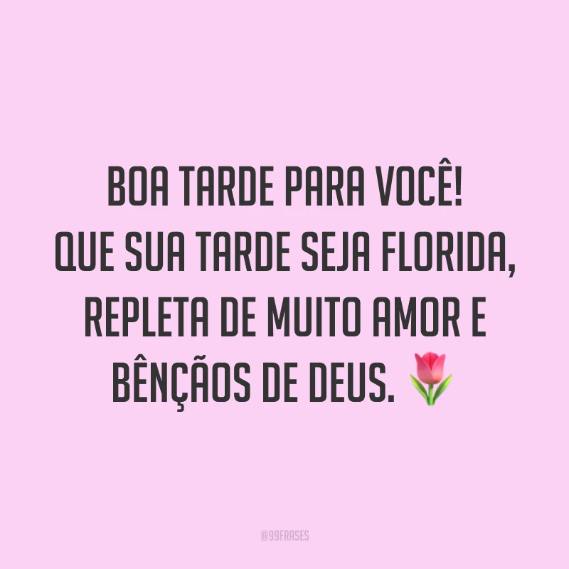 Boa tarde para você! Que sua tarde seja florida, repleta de muito amor e bênçãos de Deus. 🌷