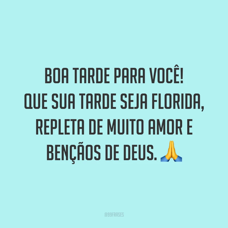 Boa tarde para você! Que sua tarde seja florida, repleta de muito amor e bençãos de Deus. 🙏
