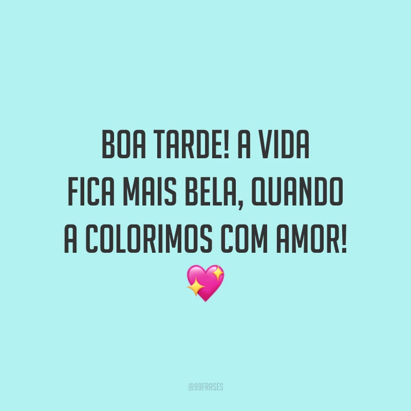 Boa tarde! A vida fica mais bela, quando a colorimos com amor! 💖