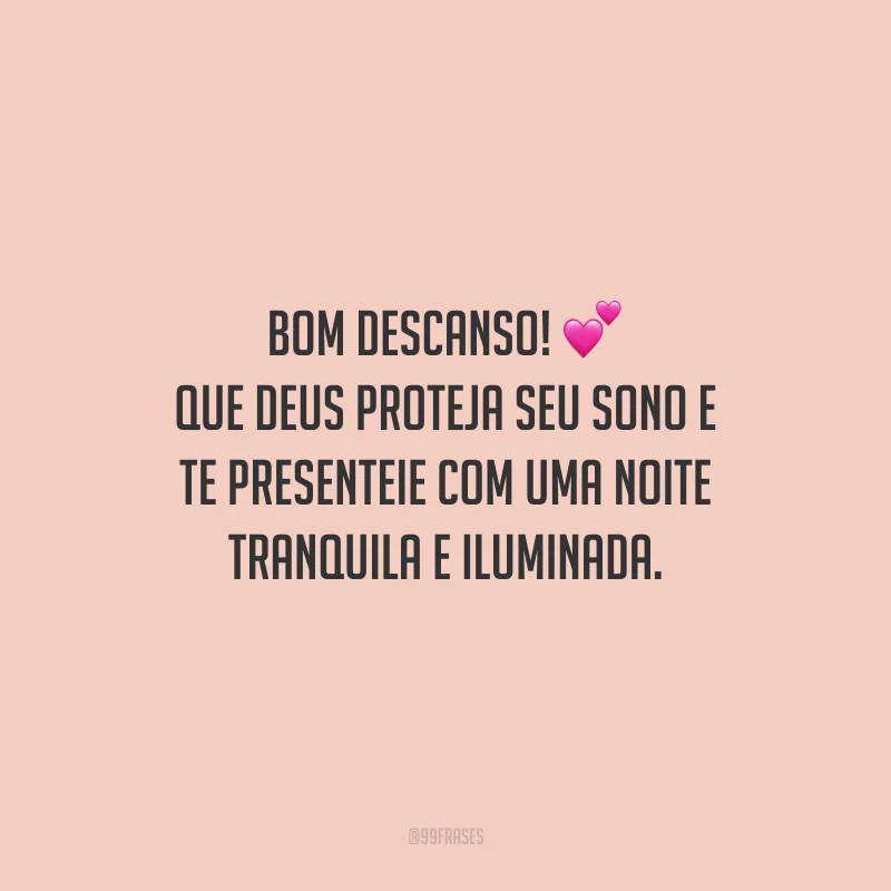 Bom descanso! Que Deus proteja seu sono e te presenteie com uma noite tranquila e iluminada.