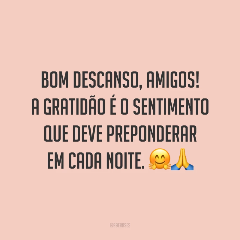 Bom descanso, amigos! A gratidão é o sentimento que deve preponderar em cada noite. 🤗🙏