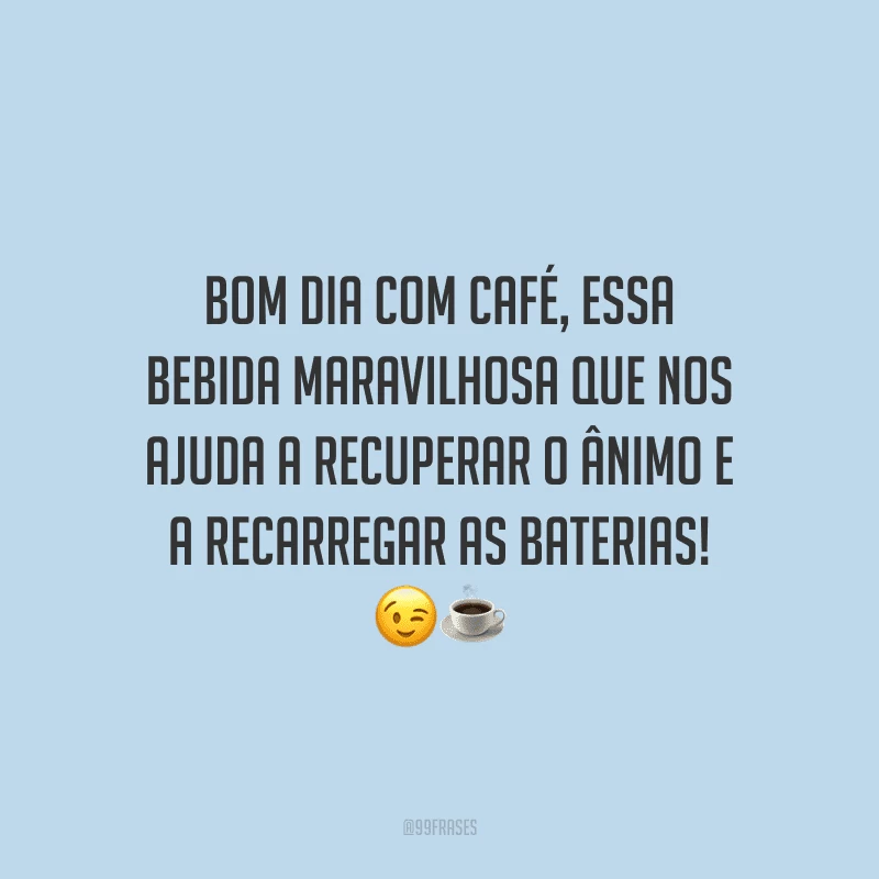 Bom dia com café, essa bebida maravilhosa que nos ajuda a recuperar o ânimo e a recarregar as baterias!
