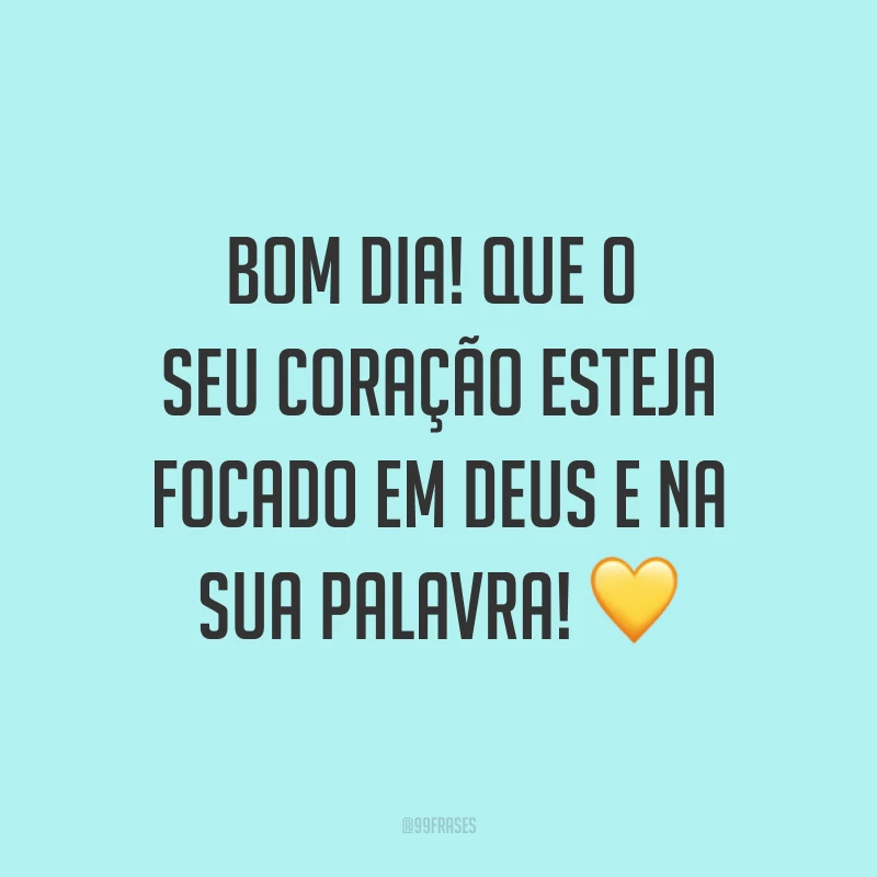 Bom dia! Que o seu coração esteja focado em Deus e na Sua palavra! ?