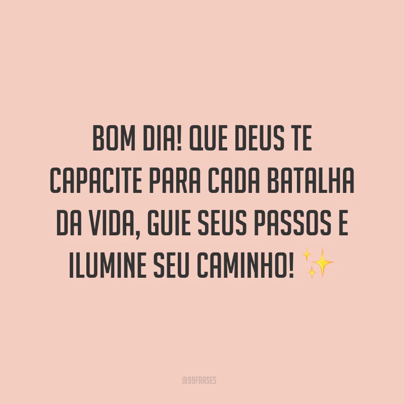 Bom dia! Que Deus te capacite para cada batalha da vida, guie seus passos e ilumine seu caminho! ✨✨
