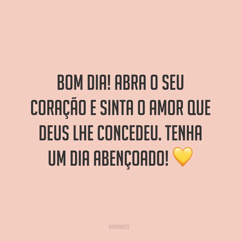 Bom dia! Abra o seu coração e sinta o amor que Deus lhe concedeu. Tenha um dia abençoado! ?