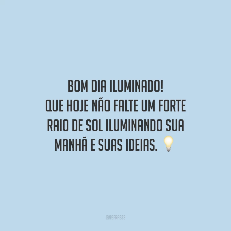 Bom dia iluminado! Que hoje não falte um forte raio de sol iluminando sua manhã e suas ideias.