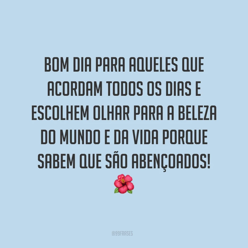Bom dia para aqueles que acordam todos os dias e escolhem olhar para a beleza do mundo e da vida porque sabem que são abençoados! ?