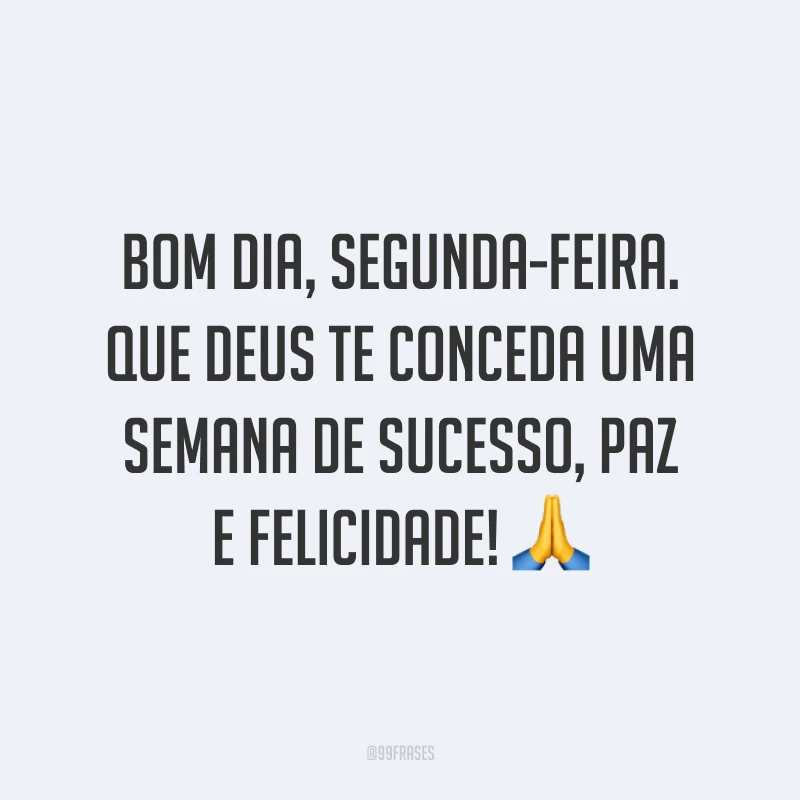 Bom dia, segunda-feira. Que Deus te conceda uma semana de sucesso, paz e felicidade! 🙏 