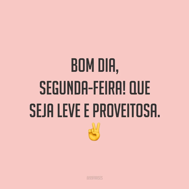 Bom dia, segunda-feira! Que seja leve e proveitosa. ✌️