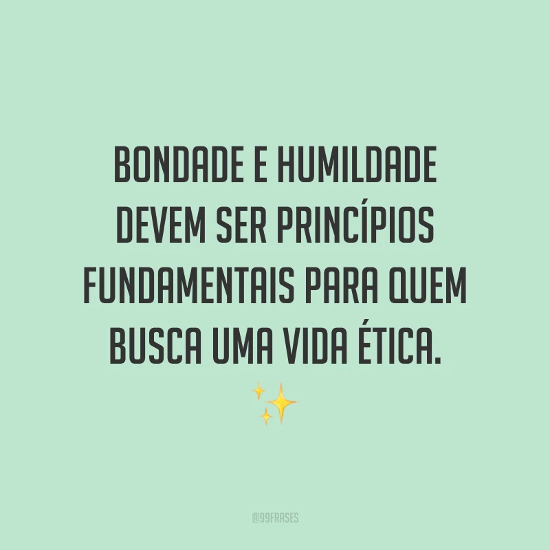 Bondade e humildade devem ser princípios fundamentais para quem busca uma vida ética. ✨