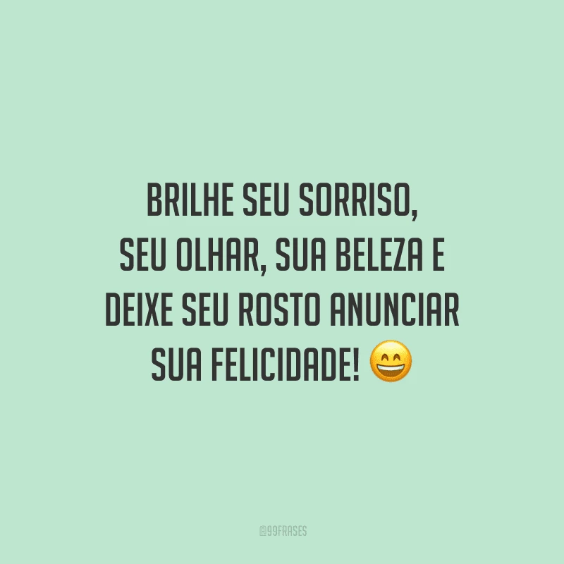 Brilhe seu sorriso, seu olhar, sua beleza e deixe seu rosto anunciar sua felicidade!