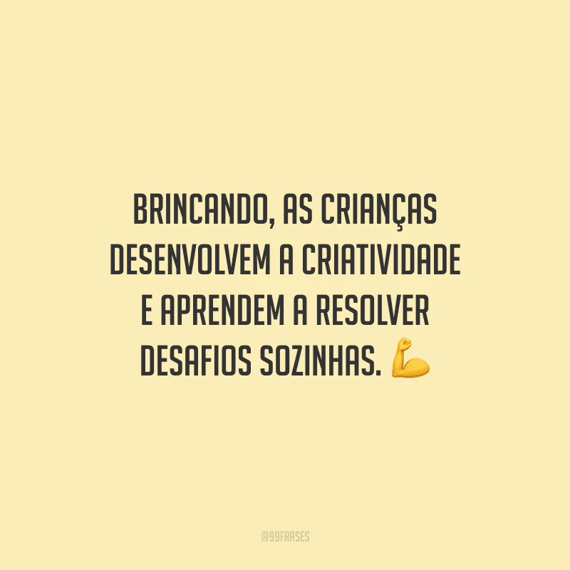 Brincando, as crianças desenvolvem a criatividade e aprendem a resolver desafios sozinhas.