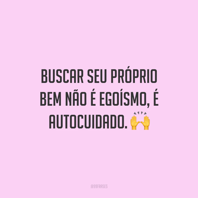 Buscar seu próprio bem não é egoísmo, é autocuidado. 🙌