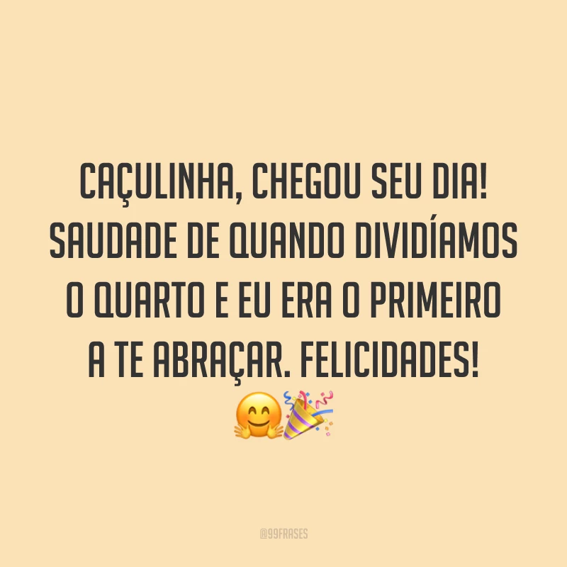 Caçulinha, chegou seu dia! Saudade de quando dividíamos o quarto e eu era o primeiro a te abraçar. Felicidades! 🤗🎉