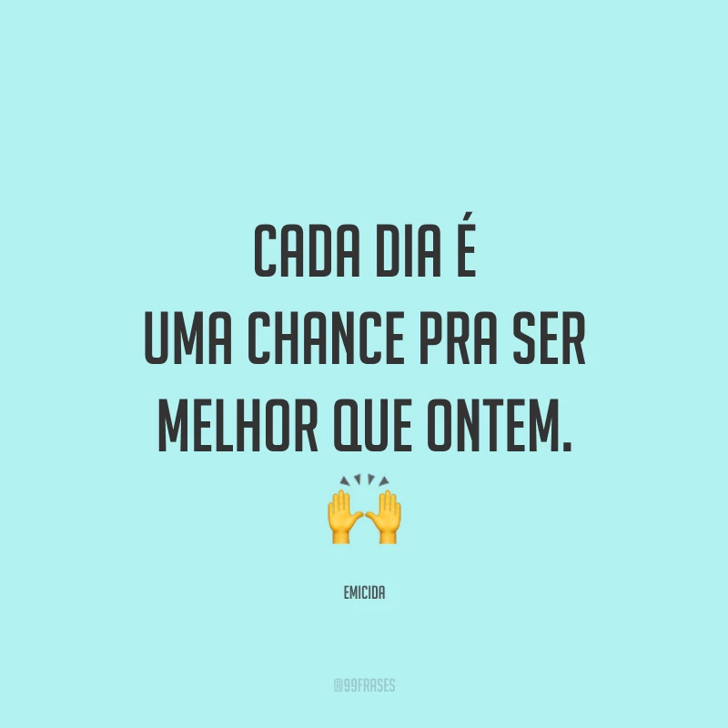 Cada dia é uma chance pra ser melhor que ontem. 🙌