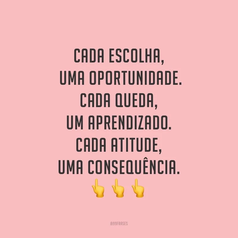 Cada escolha, uma oportunidade. Cada queda, um aprendizado. Cada atitude, uma consequência.
